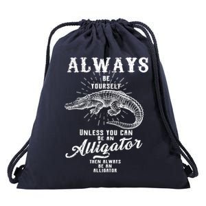 Always Be Yourself Unless You Can Be An Alligator Drawstring Bag