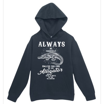 Always Be Yourself Unless You Can Be An Alligator Urban Pullover Hoodie