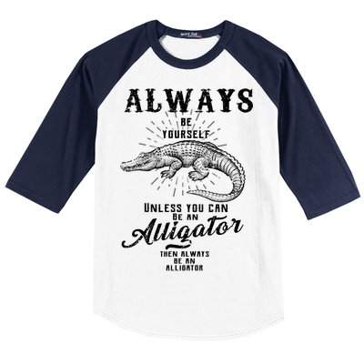 Always Be Yourself Unless You Can Be An Alligator Baseball Sleeve Shirt