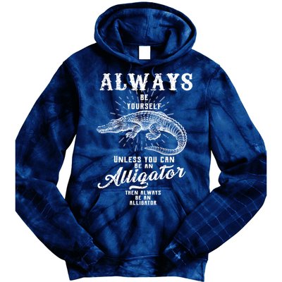 Always Be Yourself Unless You Can Be An Alligator Tie Dye Hoodie