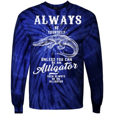 Always Be Yourself Unless You Can Be An Alligator Tie-Dye Long Sleeve Shirt