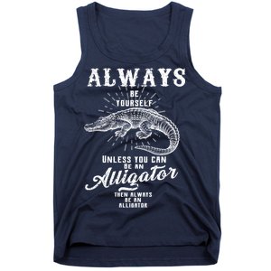 Always Be Yourself Unless You Can Be An Alligator Tank Top