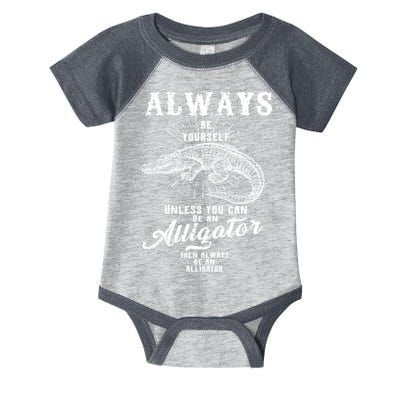 Always Be Yourself Unless You Can Be An Alligator Infant Baby Jersey Bodysuit