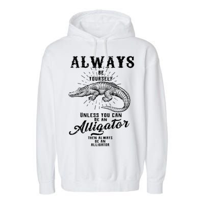 Always Be Yourself Unless You Can Be An Alligator Garment-Dyed Fleece Hoodie