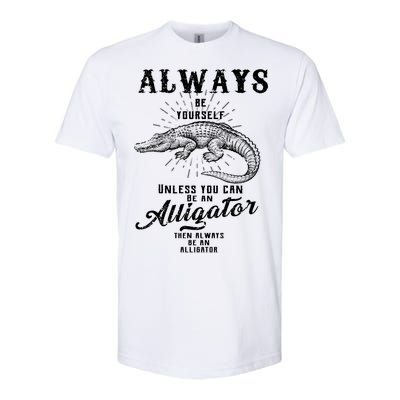 Always Be Yourself Unless You Can Be An Alligator Softstyle CVC T-Shirt