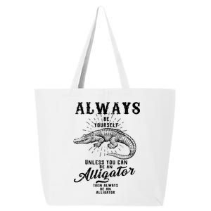 Always Be Yourself Unless You Can Be An Alligator 25L Jumbo Tote