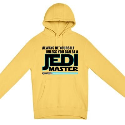 Always Be Yourself Unless You Van Be A Jedi Master Premium Pullover Hoodie