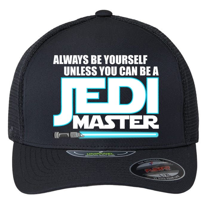 Always Be Yourself Unless You Van Be A Jedi Master Flexfit Unipanel Trucker Cap