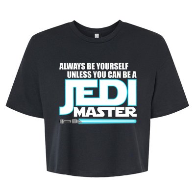 Always Be Yourself Unless You Van Be A Jedi Master Bella+Canvas Jersey Crop Tee