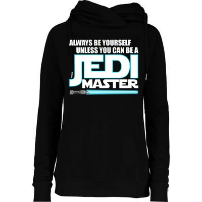 Always Be Yourself Unless You Van Be A Jedi Master Womens Funnel Neck Pullover Hood