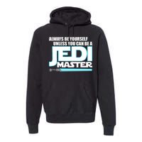 Always Be Yourself Unless You Van Be A Jedi Master Premium Hoodie