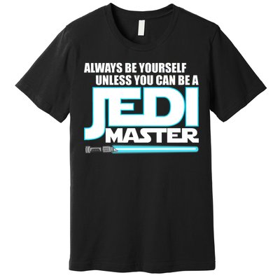 Always Be Yourself Unless You Van Be A Jedi Master Premium T-Shirt