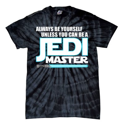 Always Be Yourself Unless You Van Be A Jedi Master Tie-Dye T-Shirt