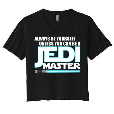 Always Be Yourself Unless You Van Be A Jedi Master Women's Crop Top Tee