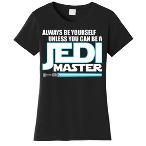 Always Be Yourself Unless You Van Be A Jedi Master Women's T-Shirt