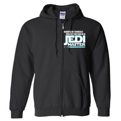 Always Be Yourself Unless You Van Be A Jedi Master Full Zip Hoodie