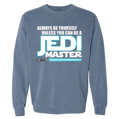 Always Be Yourself Unless You Van Be A Jedi Master Garment-Dyed Sweatshirt