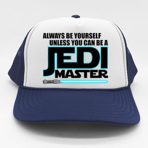 Always Be Yourself Unless You Van Be A Jedi Master Trucker Hat