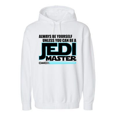 Always Be Yourself Unless You Van Be A Jedi Master Garment-Dyed Fleece Hoodie