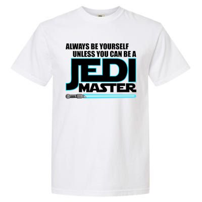 Always Be Yourself Unless You Van Be A Jedi Master Garment-Dyed Heavyweight T-Shirt