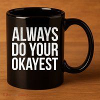 Always Do Your Okayest 11oz C Handle Ceramic Mug