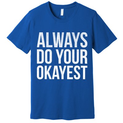 Always Do Your Okayest Premium T-Shirt