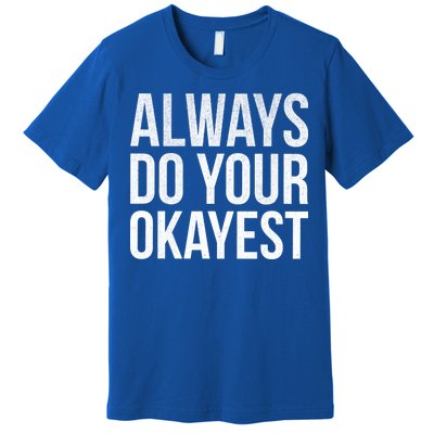 Always Do Your Okayest Premium T-Shirt