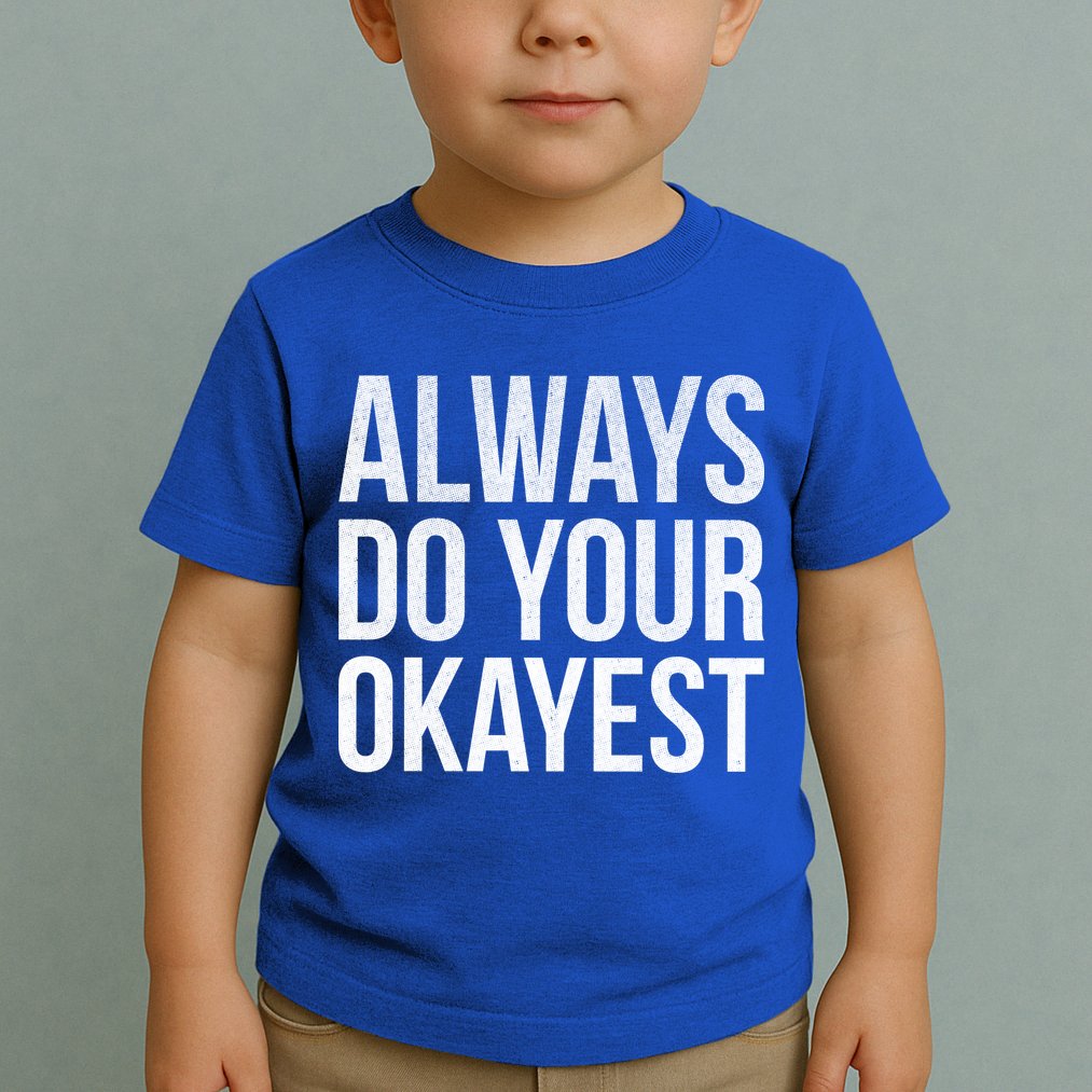 Always Do Your Okayest Toddler T-Shirt