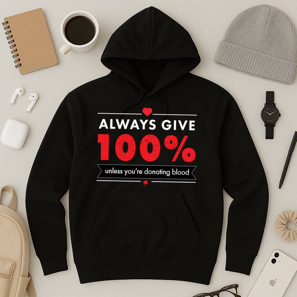 Always Give 100% Unless You're Donating Blood  Hoodie