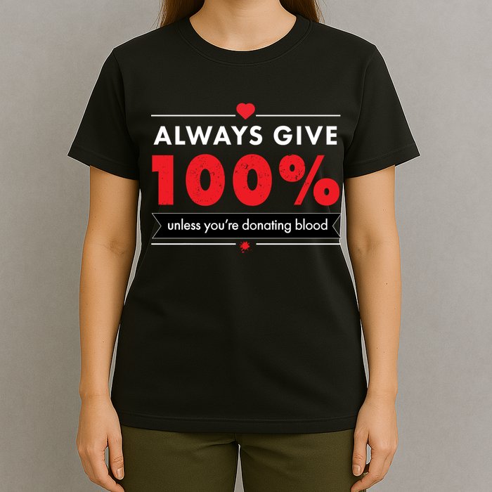 Always Give 100% Unless You're Donating Blood  T-Shirt