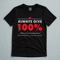 Always Give 100% Unless You're Donating Blood  T-Shirt