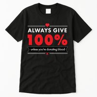 Always Give 100% Unless You're Donating Blood  Tall T-Shirt
