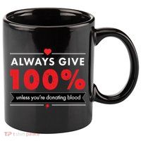 Always Give 100% Unless You're Donating Blood  11oz C Handle Ceramic Mug