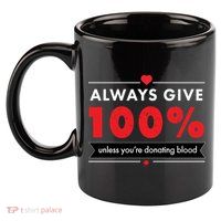 Always Give 100% Unless You're Donating Blood  11oz C Handle Ceramic Mug