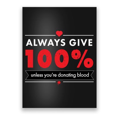 Always Give 100% Unless You're Donating Blood  Poster