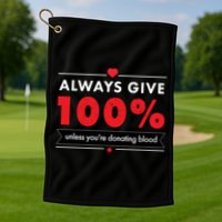 Always Give 100% Unless You're Donating Blood  Golf Towel