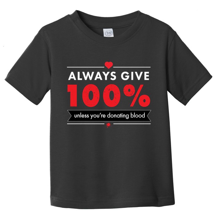Always Give 100% Unless You're Donating Blood  Toddler T-Shirt