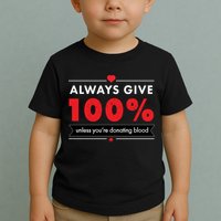 Always Give 100% Unless You're Donating Blood  Toddler T-Shirt
