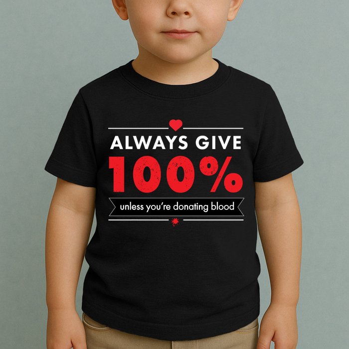 Always Give 100% Unless You're Donating Blood  Toddler T-Shirt