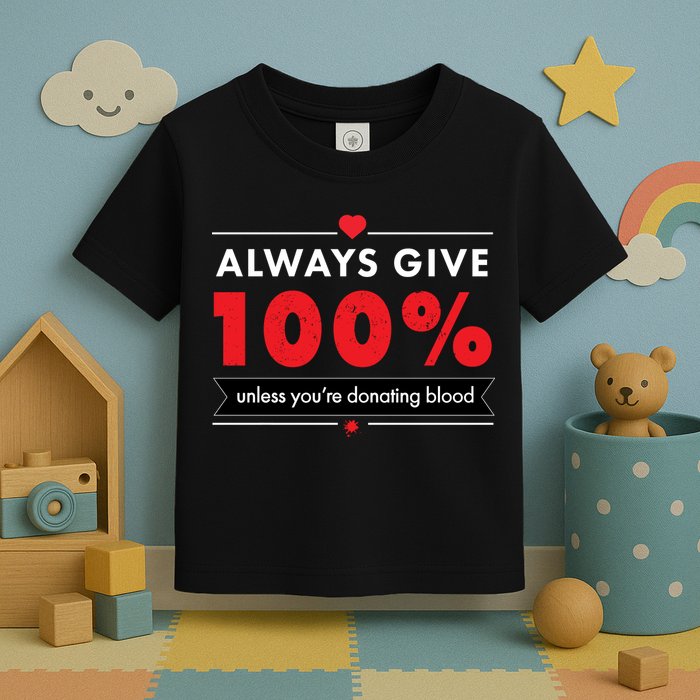Always Give 100% Unless You're Donating Blood  Toddler T-Shirt