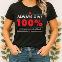Always Give 100% Unless You're Donating Blood  Womens T-Shirt