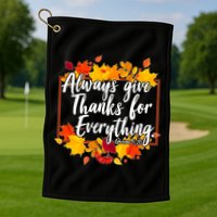 Always Give Thanks for Everything Ephesians 5:20 Golf Towel