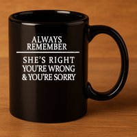 Always Remember She's Rights Your Wrong And Sorry  11oz C Handle Ceramic Mug