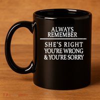 Always Remember She's Rights Your Wrong And Sorry  11oz C Handle Ceramic Mug