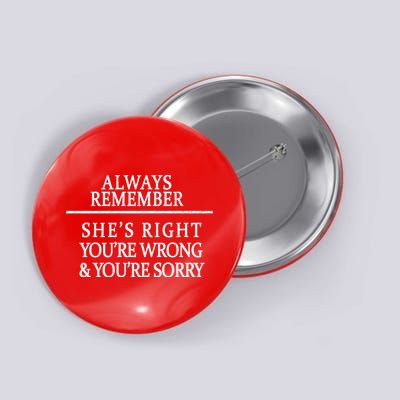 Always Remember She's Rights Your Wrong And Sorry  Button