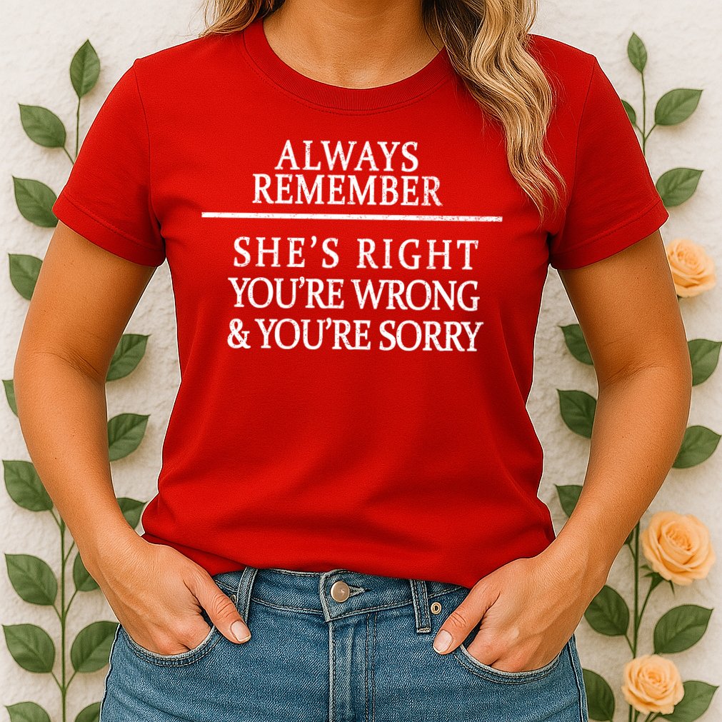 Always Remember She's Rights Your Wrong And Sorry  Womens T-Shirt