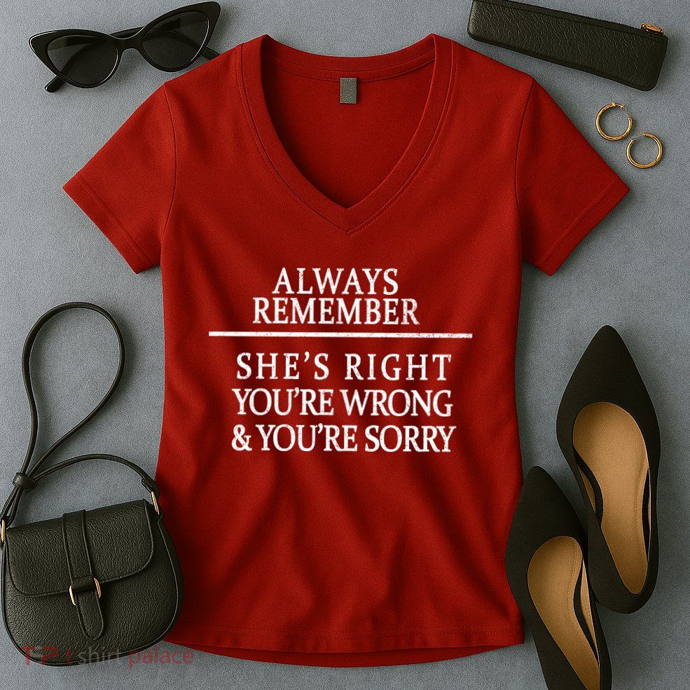 Always Remember She's Rights Your Wrong And Sorry  Women's V-Neck T-Shirt