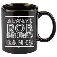 Always Rob Insured Banks 11oz C Handle Ceramic Mug