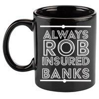Always Rob Insured Banks 11oz C Handle Ceramic Mug