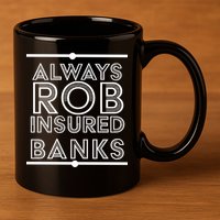 Always Rob Insured Banks 11oz C Handle Ceramic Mug